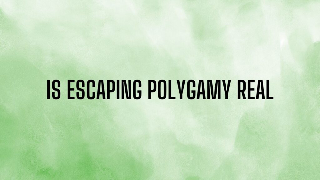 Is Escaping Polygamy Real