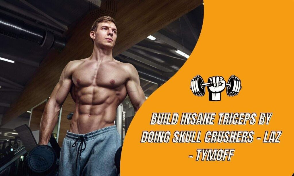 Build insane Triceps By Doing Skull Crushers - laz - Tymoff